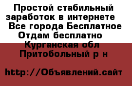 Простой стабильный заработок в интернете. - Все города Бесплатное » Отдам бесплатно   . Курганская обл.,Притобольный р-н